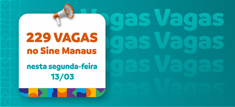 Sine Manaus oferta 229 vagas de emprego nesta segunda-feira