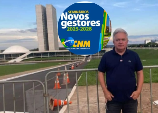 Jailson Alves participa em Brasília do Seminário “Novos Gestores” promovido pela CNM